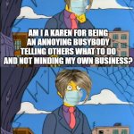 Pro-maskers hijacked the Karen meme but are unaware of what Karens they are | AM I A KAREN FOR BEING AN ANNOYING BUSYBODY TELLING OTHERS WHAT TO DO AND NOT MINDING MY OWN BUSINESS? NO, THEY ARE KARENS BECAUSE THEY WONT | image tagged in skinner out of touch,masks,karen | made w/ Imgflip meme maker