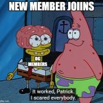 it worked patrick i scared everybody | NEW MEMBER JOIINS; OG MEMBERS | image tagged in it worked patrick i scared everybody | made w/ Imgflip meme maker