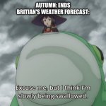 yes | AUTUMN: ENDS
BRITIAN'S WEATHER FORECAST: | image tagged in megumin frog | made w/ Imgflip meme maker