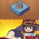 still gonna try to convince y'all | NOT CARE ABOUT ACTUAL GOOD TIKTOKS, AND JUST SAY EVERYTHING SUCKS; IMGFLIP | image tagged in megumin button | made w/ Imgflip meme maker