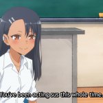 Miss Nagatoro You've been acting sus this whole time