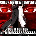 sasuke and itachi | CHECK MY NEW TEMPLATE; USE IT FOR FUN AND MEMESSSSSSSSSSSSS | image tagged in sasuke and itach | made w/ Imgflip meme maker