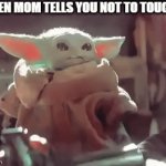 ........click. | WHEN MOM TELLS YOU NOT TO TOUCH IT: | image tagged in gifs,lol,lol so funny,baby yoda | made w/ Imgflip video-to-gif maker