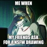 Furry facepalm | ME WHEN MY FRIENDS ASK FOR A NSFW DRAWING | image tagged in furry facepalm | made w/ Imgflip meme maker