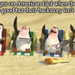 facts | Judges on American Idol when their singing is good but their backstory isn't that sad | image tagged in goodbye | made w/ Imgflip meme maker