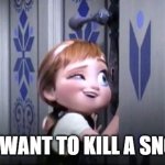 frozen little anna | DO YOU WANT TO KILL A SNOWMAN | image tagged in frozen little anna | made w/ Imgflip meme maker