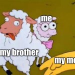 XD | me; my brother; my mom | image tagged in simpson sheep | made w/ Imgflip meme maker