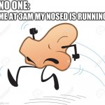 Its a great joke! | ME AT 3AM MY NOSED IS RUNNING; NO ONE: | image tagged in running nose,fun,funny,memes | made w/ Imgflip meme maker