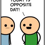 Today is opposite day!