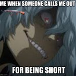 Shigaraki | ME WHEN SOMEONE CALLS ME OUT; FOR BEING SHORT | image tagged in shigaraki | made w/ Imgflip meme maker