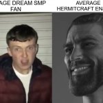 dream smp sucks | AVERAGE DREAM SMP 
FAN; AVERAGE HERMITCRAFT ENJOYER | image tagged in adverage fan vs adverage enjoyer | made w/ Imgflip meme maker
