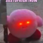 kirbo is mad. go away. | THESISPROTESTEDSH**
SOSTOPRIGHTNOW; I WILL EAT YOU | image tagged in angry kirby | made w/ Imgflip meme maker