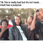 OOOOOH | Tik Tok is really bad but it's not trash... 
trash has a purpose | image tagged in oooohhhh | made w/ Imgflip meme maker