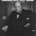 Fo Sho | "IF YOU'RE GOING THROUGH HELL, KEEP GOING"; MEMES BY JAY; - WINSTON CHURCHILL | image tagged in winston churchill,hell,demotivationals,back in my day | made w/ Imgflip meme maker