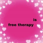 (blank) is free therapy
