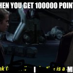 I'm not :P | WHEN YOU GET 100000 POINTS:; I; MEME LORD | image tagged in i think chancellor palpatine is a sith lord | made w/ Imgflip meme maker