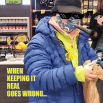 Liquor Store Princess | WHEN KEEPING IT REAL GOES WRONG... | image tagged in liquor store princess,real life,funny meme,sorry not sorry,smile | made w/ Imgflip meme maker