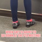 Dansko Rebel Mom | WHEN SHIT IS ABOUT TO GO DOWN AT THE PTA MEETING! | image tagged in stay at home rebel,funny meme,moma got new shoes,yoga pants week | made w/ Imgflip meme maker