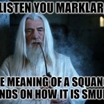 Meaning comes from context. | LISTEN YOU MARKLAR, THE MEANING OF A SQUANCH DEPENDS ON HOW IT IS SMURFED. | image tagged in wise words are spoken | made w/ Imgflip meme maker