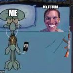 YUP | MY FUTURE; ME | image tagged in squidward laying down | made w/ Imgflip meme maker