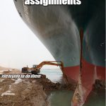 PUNNY | my EVERremaining assignments; me trying to do them; DO YOU GET THE PUN? | image tagged in suez-canal | made w/ Imgflip meme maker