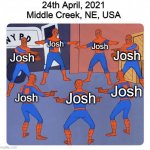 Prepare for the Josh Fight | 24th April, 2021
Middle Creek, NE, USA; Josh; Josh; Josh; Josh; Josh; Josh; Josh | image tagged in spiderman pointing circle,josh,josh fight,memes | made w/ Imgflip meme maker