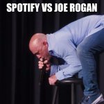 Joe Rogan | SPOTIFY VS JOE ROGAN | image tagged in joe rogan | made w/ Imgflip meme maker