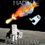 Happy Earth Day | HAPPY; EARTH DAY | image tagged in astronaut see planet earth destroyed,earth,earth day,destruction,end of the world,memes | made w/ Imgflip meme maker