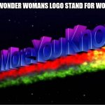 A sweet STUPIDITY | THE 2 W'S IN WONDER WOMANS LOGO STAND FOR WONDER WOMAN | image tagged in the more you know | made w/ Imgflip meme maker