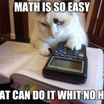 Math cat | MATH IS SO EASY A CAT CAN DO IT WHIT NO HELP | image tagged in math cat | made w/ Imgflip meme maker