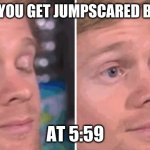 Fnaf | WHEN YOU GET JUMPSCARED BY FOXY; AT 5:59 | image tagged in white guy blinking | made w/ Imgflip meme maker