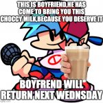 Boyfriend | THIS IS BOYFRIEND,HE HAS COME TO BRING YOU THIS CHOCCY MILK,BECAUSE YOU DESERVE IT; BOYFREND WILL RETURN NEXT WEDNSDAY | image tagged in boyfriend | made w/ Imgflip meme maker