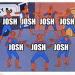 In 2 Days Be Like | JOSH   JOSH   JOSH    JOSH; JOSH      JOSH      JOSH | image tagged in spiderman pointing each other | made w/ Imgflip meme maker