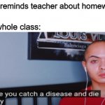 i hate when this happens lol | Kid: *reminds teacher about homework*; The whole class: | image tagged in i hope you catch a disease and die slowly,class,funny,memes | made w/ Imgflip meme maker