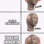 Panik Kalm Panik | COVID REACHES SOUTH KOREA; YOU LIVE IN NORTH KOREA; YOU LIVE IN NORTH KOREA!!!! | image tagged in panik kalm panik | made w/ Imgflip meme maker