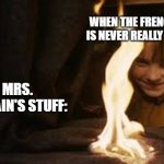 angry french horn | WHEN THE FRENCH HORN IS NEVER REALLY NOTICED:; MRS. MCLAIN'S STUFF: | image tagged in hermione setting fire to snapes cloak | made w/ Imgflip meme maker