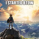 Lov e btow | I STARTED BTOW | image tagged in breath of the wild | made w/ Imgflip meme maker