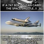 IF A BOEING 747 CAN CARRY THE SPACE SHUTTLE..!! | image tagged in luggage,boeing,space shuttle,memes,bullshit,heavy | made w/ Imgflip meme maker