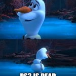 Y DONT THEY MAKE PS3 GAMES ANYMORE =( | WELL...AT LEAST I HAVE A PS3; PS3 IS DEAD | image tagged in their parents are dead olaf meme | made w/ Imgflip meme maker