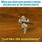 Bruh | When you show your parents a meme and give you an 1hr lecture bout it. | image tagged in just like the simulations,parents | made w/ Imgflip meme maker