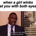 Effect on women | when a girl winks at you with both eyes | image tagged in effect on women | made w/ Imgflip meme maker
