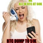 BUY BTC | ME
ALL IN BTC AT 60K; BTC DUMP TO 51K | image tagged in hello hello | made w/ Imgflip meme maker