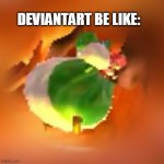 you choose to watch INFLATION???? | DEVIANTART BE LIKE: | image tagged in thicc yoshi,nintendo,yoshi,deviantart,inflation,fun | made w/ Imgflip meme maker