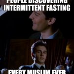 intermittent fasting | PEOPLE DISCOVERING INTERMITTENT FASTING; EVERY MUSLIM EVER | image tagged in muslim,fasting,ramadan | made w/ Imgflip meme maker