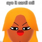 cardi mii | ayo it cardi mii | image tagged in cardi b,lol,nintendo,mii | made w/ Imgflip meme maker
