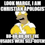 "Bu-Bu-Bu-But The Crusades Were Self-Defense!" | LOOK MARGE, I AM A CHRISTIAN APOLOGIST! BU-BU-BU-BUT THE CRUSADES WERE SELF-DEFENSE! | image tagged in look marge,crusader,crusades,crusade,self defense,christian apologists | made w/ Imgflip meme maker