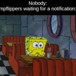 I waiting for comments on this meme | Nobody:
Impflippers waiting for a notification: | image tagged in spongebob sad,waiting,meme,wait a minute never mind | made w/ Imgflip meme maker