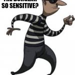 Daily Bad Dad Joke April 23 2021 | WHY WAS THE BURGLAR SO SENSITIVE? HE TAKES THINGS PERSONALLY. | image tagged in burglar | made w/ Imgflip meme maker