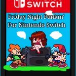 Friday Night Funkin' For Nintendo Switch | Friday Night Funkin'; For Nintendo Switch | image tagged in nintendo switch cartridge,friday night funkin | made w/ Imgflip meme maker