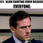 NO DONT DO IT 2021 | 2021: *ALIEN SIGHTING VIDEO RELEASED* EVERYONE: | image tagged in michael scott don't softly | made w/ Imgflip meme maker